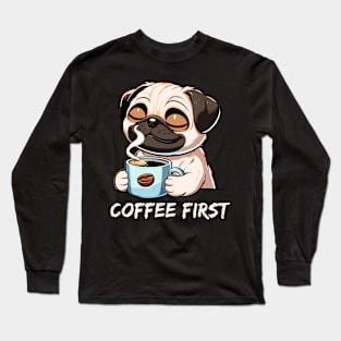 Cute Pug Drinking Coffee First Thing in the Morning Long Sleeve T-Shirt